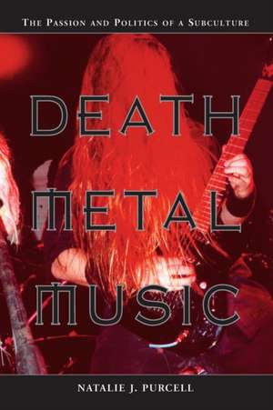 Death Metal Music: The Passion and Politics of a Subculture de Natalie J. Purcell