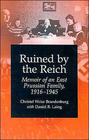 Ruined by the Reich: Memoir of an East Prussian Family, 1916-1945 de Christel Weiss Brandenburg