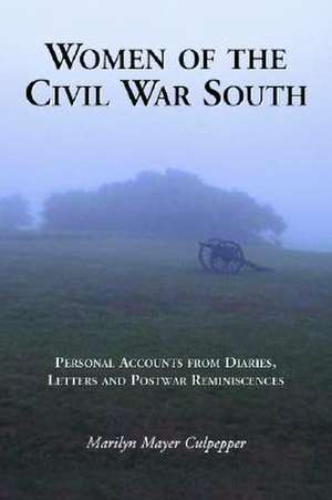 Women of the Civil War South: Personal Accounts from Diaries, Letters and Postwar Reminiscences de Marilyn Mayer Culpepper