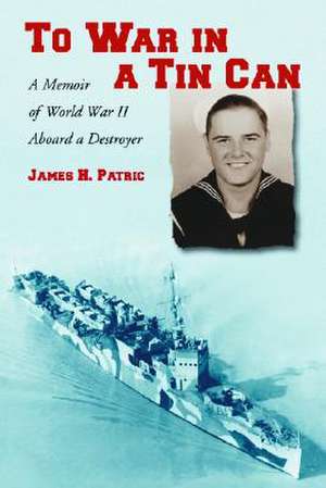 To War in a Tin Can: A Memoir of World War II Aboard a Destroyer de James H. Patric