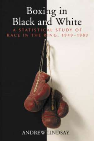 Boxing in Black and White: A Statistical Study of Race in the Ring, 1949-1983 de Andrew Lindsay