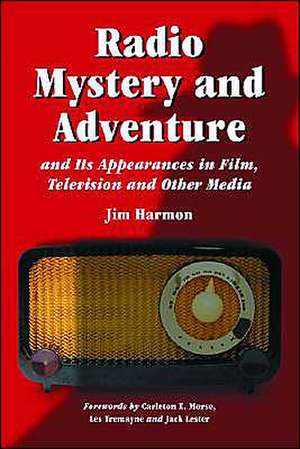 Radio Mystery and Adventure and Its Appearances in Film, Television and Other Media de Jim Harmon