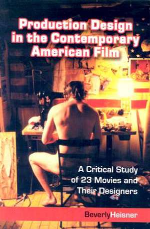 Production Design in the Contemporary American Film: A Critical Study of 23 Movies and Their Designers de Beverly Heisner