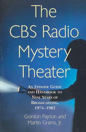 The CBS Radio Mystery Theater: An Episode Guide and Handbook to Nine Years of Broadcasting, 1974-1982 de Gordon Payton