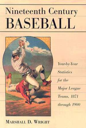 Nineteenth Century Baseball: "Year-by-year Statistics for the Major League Teams, 1871 Through 1900" de Marshall D. Wright