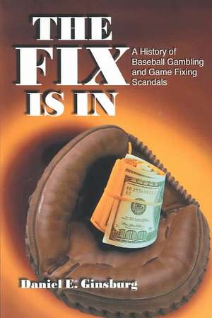 The Fix Is in: A History of Baseball Gambling and Game Fixing Scandals de Daniel E. Ginsburg