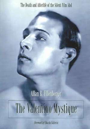 The Valentino Mystique: The Death and Afterlife of the Silent Film Idol de Allan R. Ellenberger