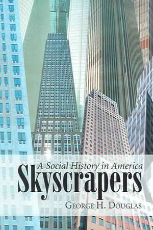 Skyscrapers: A Social History of the Very Tall Building in America de George H. Douglas