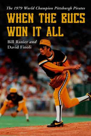 When the Bucs Won It All: The 1979 World Champion Pittsburgh Pirates de Bill Ranier