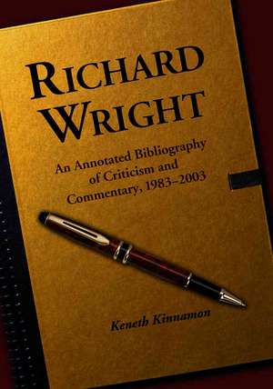 Richard Wright: An Annotated Bibliography of Criticism and Commentary, 19832003 de Keneth Kinnamon