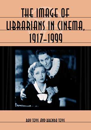 The Image of Librarians in Cinema, 1917-1999 de Ray Tevis