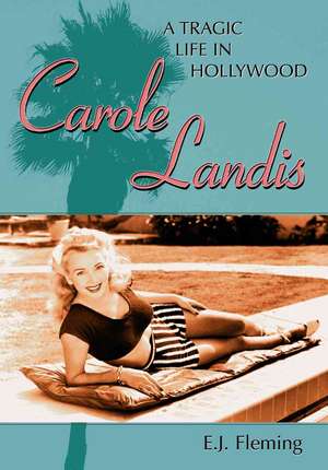 Carole Landis: A Tragic Life in Hollywood de E. J. Fleming