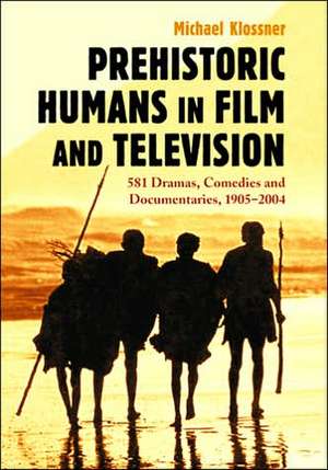 Prehistoric Humans in Film and Television: 581 Dramas, Comedies and Documentaries, 1905-2004 de Michael Klossner