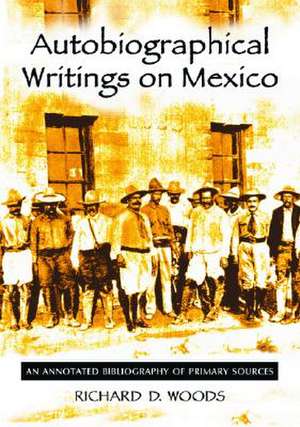 Autobiographical Writings on Mexico: "An Annotated Bibliography of Primary Sources" de Richard D. Woods