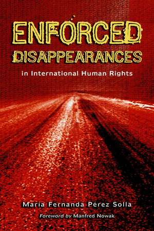 Enforced Disappearances in International Human Rights de Maria Fernanda Perez Solla