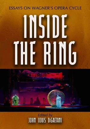 Inside the Ring: Essays on Wagner's Opera Cycle de John Louis Digaetani