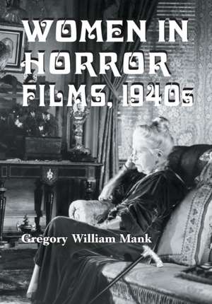 Women in Horror Films: 1940s de Gregory William Mank