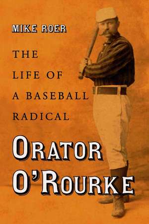 Orator O'Rourke: "The Life of a Baseball Radical" de Mike Roer