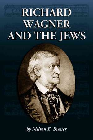 Richard Wagner And the Jews de Milton E. Brener