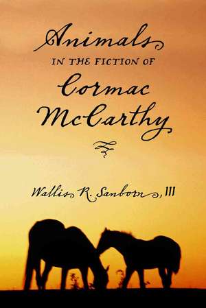 Animals in the Fiction of Cormac McCarthy de Wallis R. Sanborn