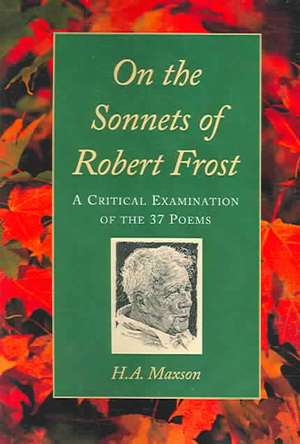 On the Sonnets of Robert Frost: "A Critical Examination of the 37 Poems" de H.A. Maxson