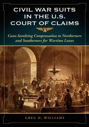 Civil War Suits in the U.S. Court of Claims: "Cases Involving Compensation to Northerners and Southerners" de Greg H. Williams