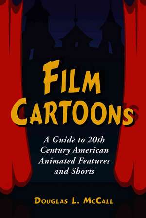 Film Cartoons: A Guide to 20th Century American Animated Features And Shorts de Douglas L. McCall