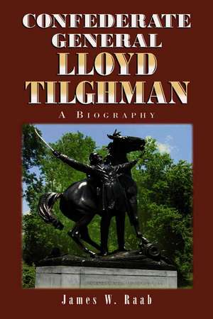 Confederate General Lloyd Tilghman: "A Biography" de James W. Raab