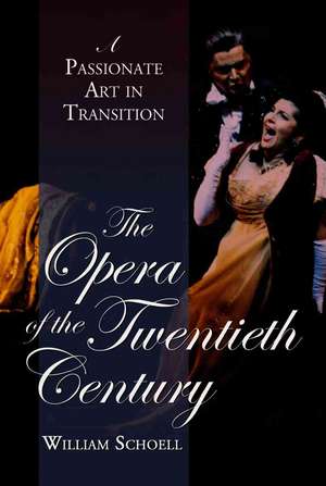 The Opera of the Twentieth Century: A Passionate Art in Transition de William Schoell