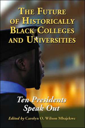 The Future of Historically Black Colleges And Universities: Ten Presidents Speak Out de Carolyn O. Wilson Mbajekwe