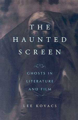 The Haunted Screen: "Ghosts in Literature and Film" de LEE KOVACS