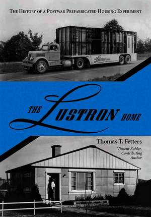 The Lustron Home: The History of a Postwar Prefabricated Housing Experiment de Thomas T. Fetters