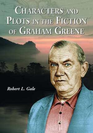 Characters And Plots in the Fiction of Graham Greene de Robert L. Gale