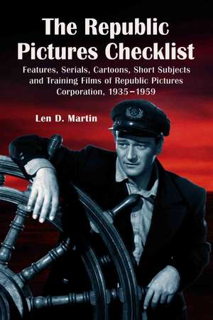 The Republic Pictures Checklist: Features, Serials, Cartoons, Short Subjects and Training Films of Republic Pictures Corporation, 1935-1959 de Len D. Martin