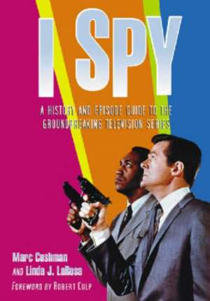 I Spy: A History and Episode Guide to the Groundbreaking Television Series de Marc Cushman