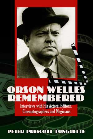 Orson Welles Remembered: Interviews with His Actors, Editors, Cinematographers and Magicians de Peter Prescott Tonguette