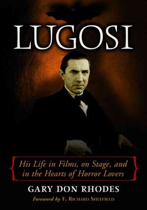 Lugosi: His Life in Films, on Stage, and in the Hearts of Horror Lovers de Gary Don Rhodes