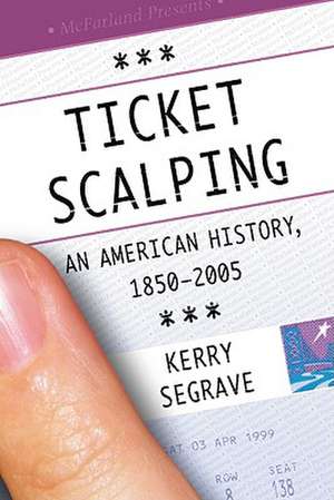 Ticket Scalping: An American History, 1850-2005 de Kerry Segrave