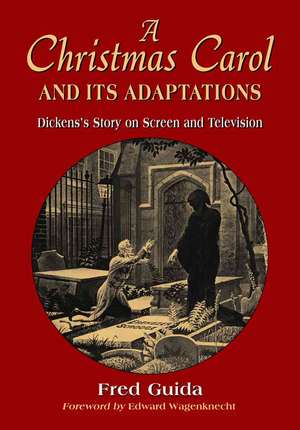 A Christmas Carol and Its Adaptations: A Critical Examination of Dickens's Story and Its Productions on Screen and Television de Fred Guida