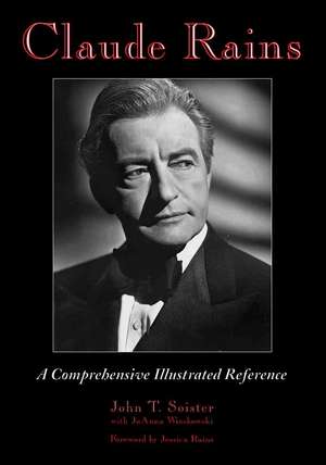 Claude Rains: A Comprehensive Illustrated Reference to His Work in Film, Stage, Radio, Television And Recordings de John T. Soister