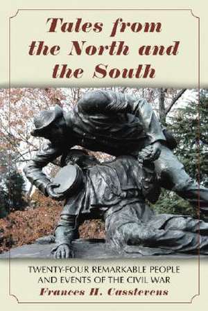 Tales from the North and the South: "Twenty-four Remarkable People and Events of the Civil War" de Frances H. Casstevens