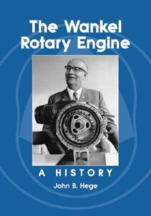 The Wankel Rotary Engine: A History de John B. Hege