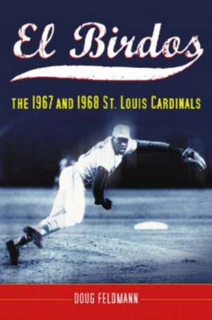 El Birdos: The 1967 and 1968 St. Louis Cardinals de Doug Feldmann