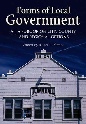 Forms of Local Government: A Handbook on City, County and Regional Options de Roger L. Kemp