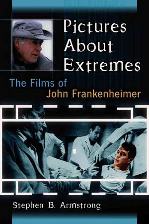 Pictures about Extremes: The Films of John Frankenheimer de Stephen B. Armstrong