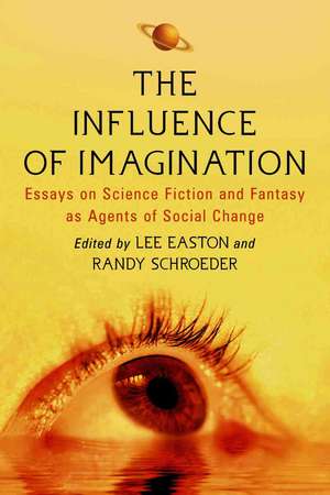 The Influence of Imagination: Essays on Science Fiction and Fantasy as Agents of Social Change de Lee Easton