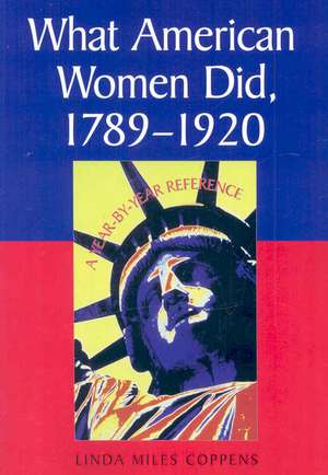 What American Women Did, 1789-1920: A Year-By-Year Reference de Linda Miles Coppens