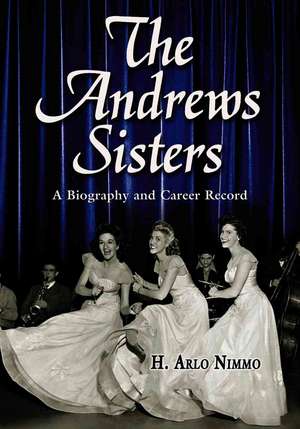 The Andrews Sisters: A Biography and Career Record de H. Arlo Nimmo