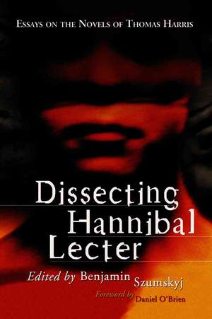 Dissecting Hannibal Lecter: Essays on the Novels of Thomas Harris de Daniel O'Brien