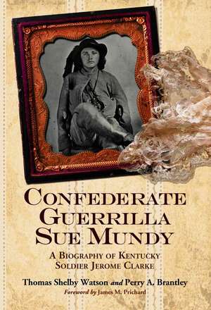 Confederate Guerrilla Sue Mundy: A Biography of Kentucky Soldier Jerome Clarke de Thomas Shelby Watson